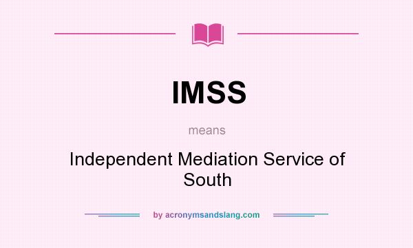 What does IMSS mean? It stands for Independent Mediation Service of South