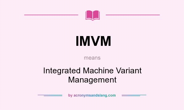 What does IMVM mean? It stands for Integrated Machine Variant Management