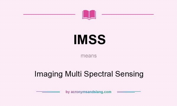 What does IMSS mean? It stands for Imaging Multi Spectral Sensing