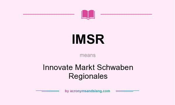 What does IMSR mean? It stands for Innovate Markt Schwaben Regionales