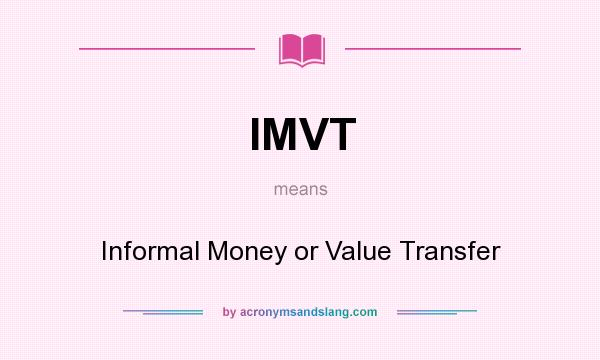 What does IMVT mean? It stands for Informal Money or Value Transfer