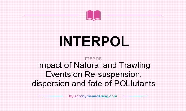 What does INTERPOL mean? It stands for Impact of Natural and Trawling Events on Re-suspension, dispersion and fate of POLlutants
