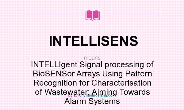 What does INTELLISENS mean? It stands for INTELLIgent Signal processing of BioSENSor Arrays Using Pattern Recognition for Characterisation of Wastewater: Aiming Towards Alarm Systems