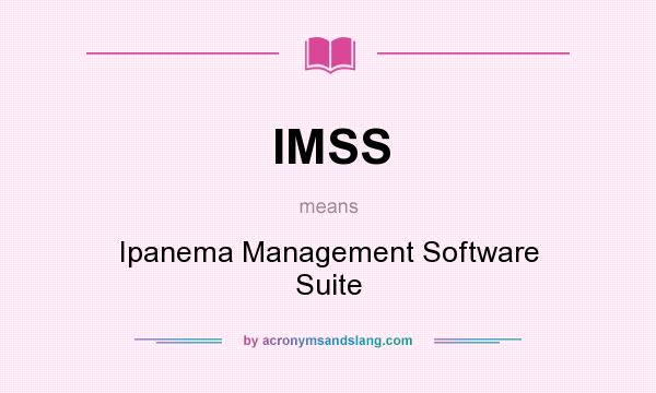 What does IMSS mean? It stands for Ipanema Management Software Suite