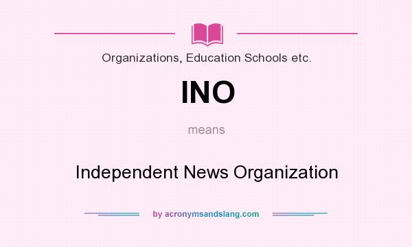 What does INO mean? It stands for Independent News Organization