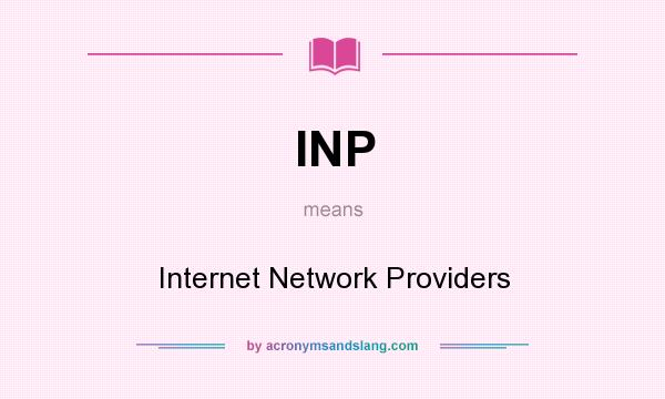 What does INP mean? It stands for Internet Network Providers