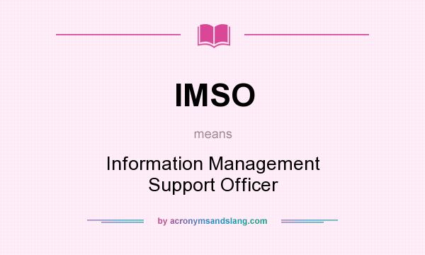 What does IMSO mean? It stands for Information Management Support Officer