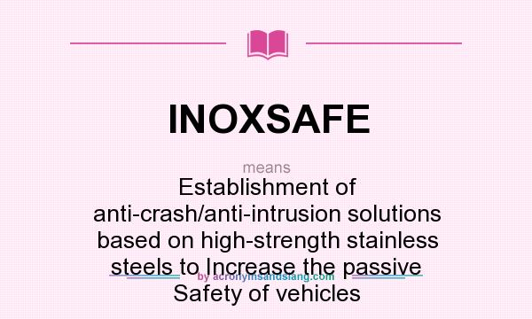 What does INOXSAFE mean? It stands for Establishment of anti-crash/anti-intrusion solutions based on high-strength stainless steels to Increase the passive Safety of vehicles