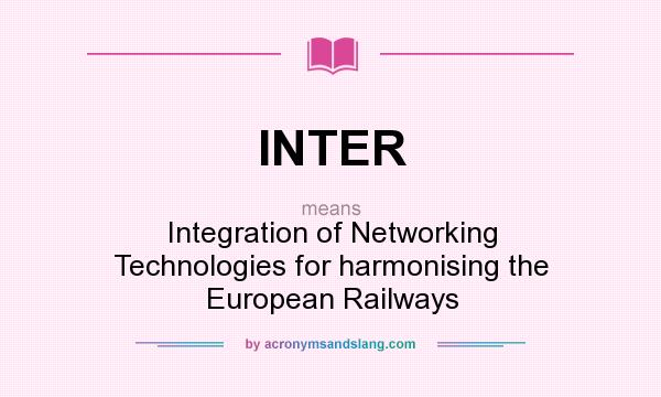 What does INTER mean? It stands for Integration of Networking Technologies for harmonising the European Railways