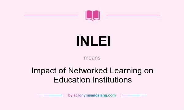 What does INLEI mean? It stands for Impact of Networked Learning on Education Institutions