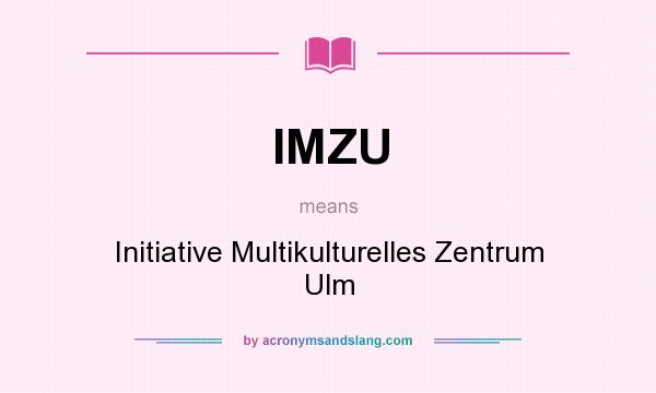 What does IMZU mean? It stands for Initiative Multikulturelles Zentrum Ulm