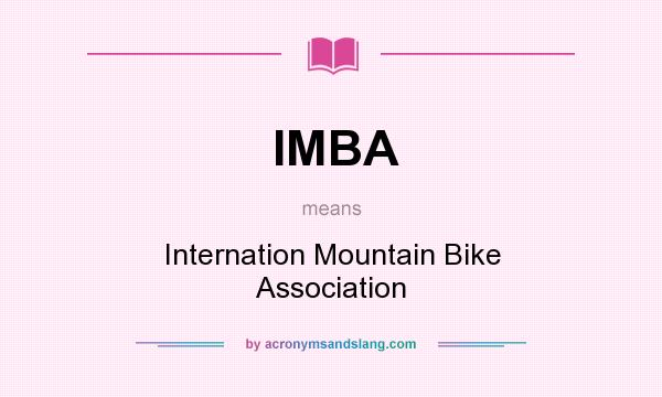 What does IMBA mean? It stands for Internation Mountain Bike Association