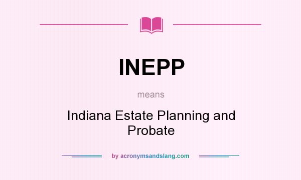 What does INEPP mean? It stands for Indiana Estate Planning and Probate