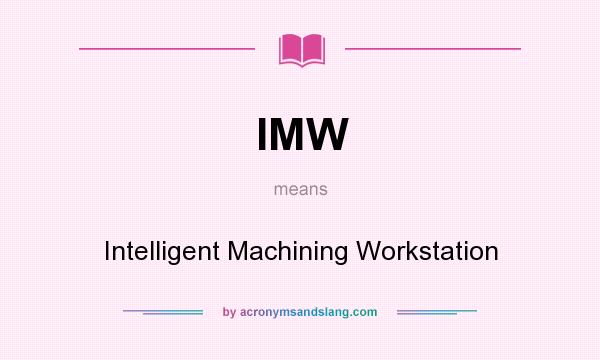 What does IMW mean? It stands for Intelligent Machining Workstation