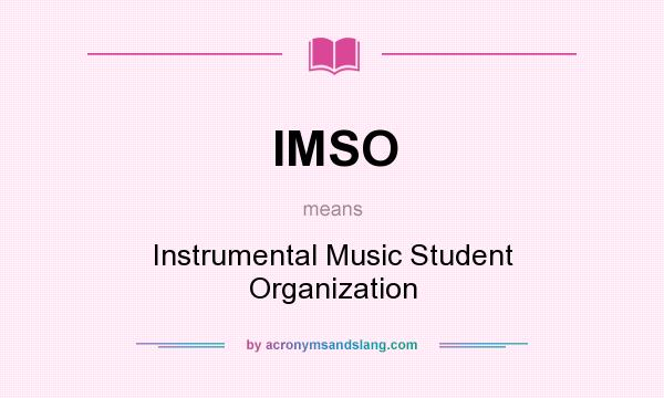 What does IMSO mean? It stands for Instrumental Music Student Organization