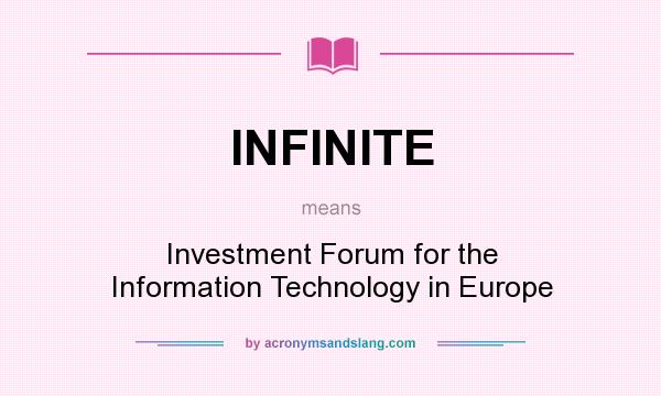 What does INFINITE mean? It stands for Investment Forum for the Information Technology in Europe