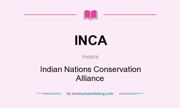 What does INCA mean? It stands for Indian Nations Conservation Alliance