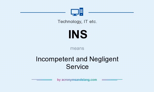What does INS mean? It stands for Incompetent and Negligent Service