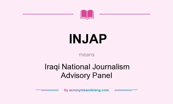 What does INJAP mean? It stands for Iraqi National Journalism Advisory Panel