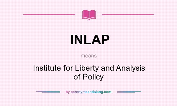 What does INLAP mean? It stands for Institute for Liberty and Analysis of Policy