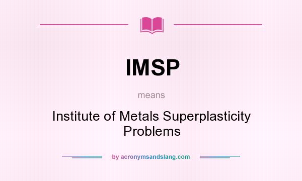 What does IMSP mean? It stands for Institute of Metals Superplasticity Problems