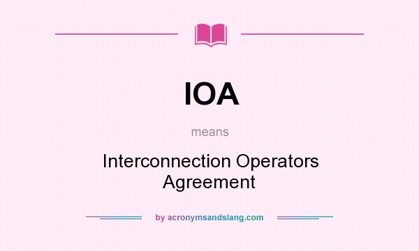 What does IOA mean? It stands for Interconnection Operators Agreement
