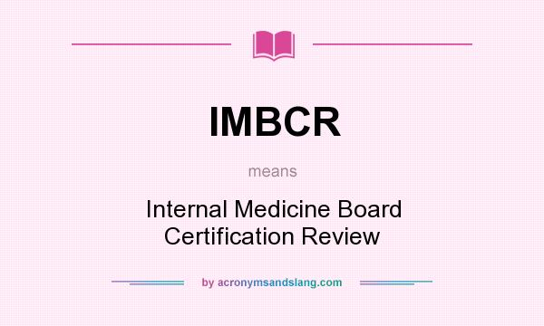 What does IMBCR mean? It stands for Internal Medicine Board Certification Review