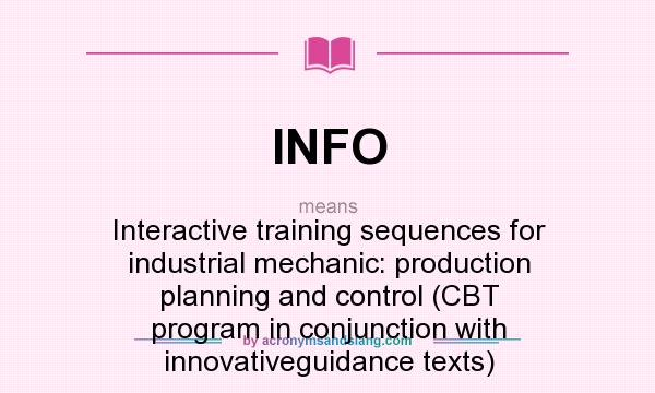 What does INFO mean? It stands for Interactive training sequences for industrial mechanic: production planning and control (CBT program in conjunction with innovativeguidance texts)
