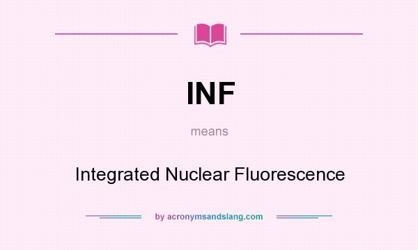 What does INF mean? It stands for Integrated Nuclear Fluorescence