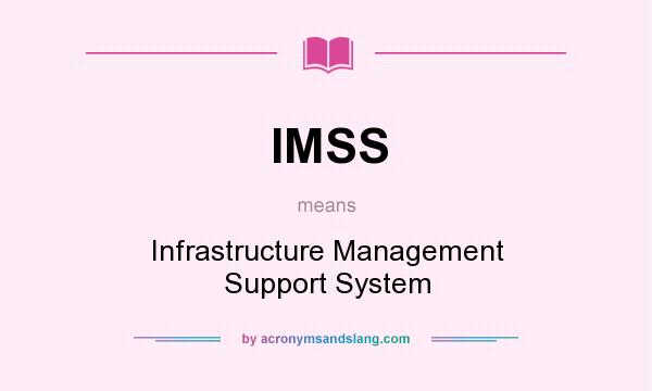 What does IMSS mean? It stands for Infrastructure Management Support System