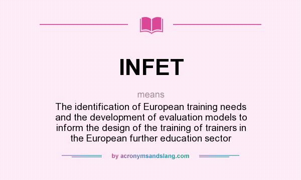 What does INFET mean? It stands for The identification of European training needs and the development of evaluation models to inform the design of the training of trainers in the European further education sector