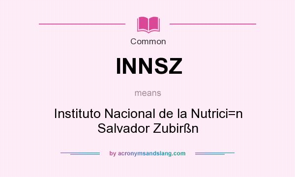 What does INNSZ mean? It stands for Instituto Nacional de la Nutrici=n Salvador Zubirßn