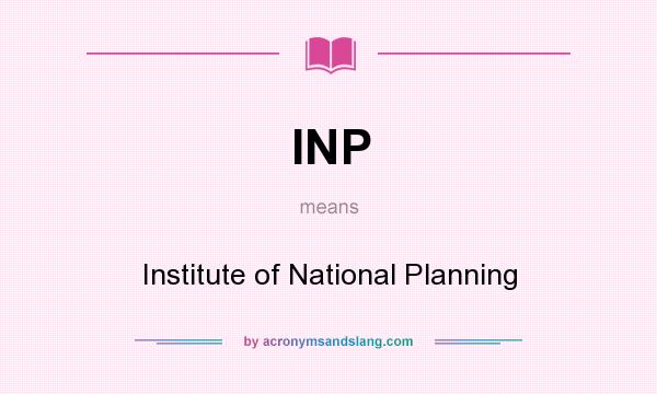 What does INP mean? It stands for Institute of National Planning