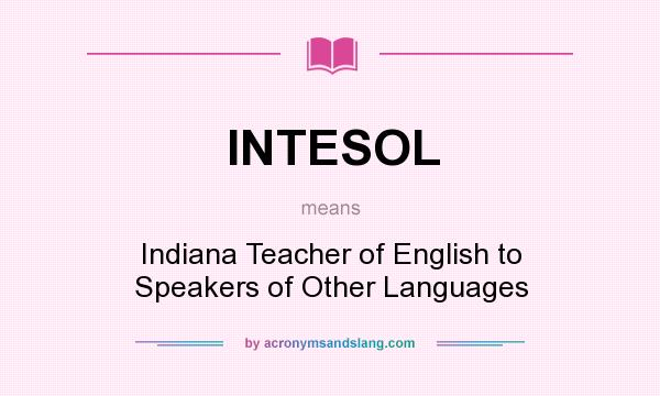 What does INTESOL mean? It stands for Indiana Teacher of English to Speakers of Other Languages