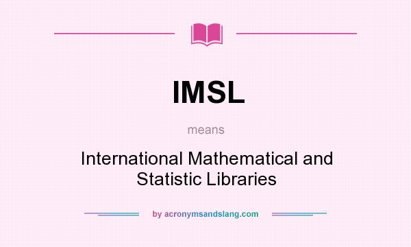 What does IMSL mean? It stands for International Mathematical and Statistic Libraries
