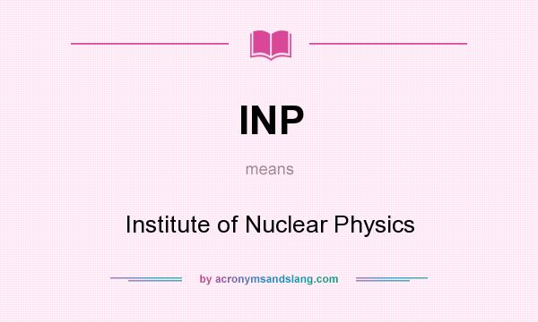 What does INP mean? It stands for Institute of Nuclear Physics
