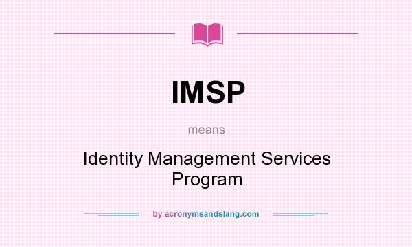 What does IMSP mean? It stands for Identity Management Services Program