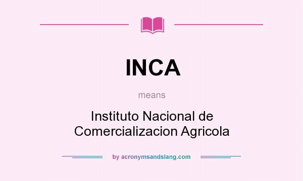 What does INCA mean? It stands for Instituto Nacional de Comercializacion Agricola
