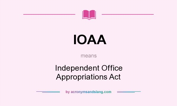 What does IOAA mean? It stands for Independent Office Appropriations Act