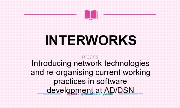 What does INTERWORKS mean? It stands for Introducing network technologies and re-organising current working practices in software development at AD/DSN