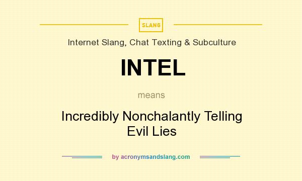 What does INTEL mean? It stands for Incredibly Nonchalantly Telling Evil Lies