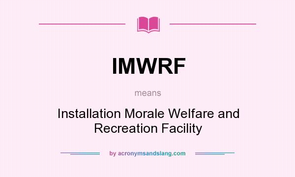 What does IMWRF mean? It stands for Installation Morale Welfare and Recreation Facility