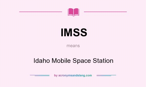 What does IMSS mean? It stands for Idaho Mobile Space Station