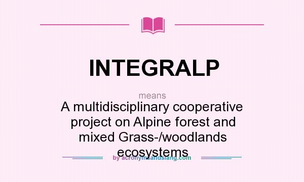 What does INTEGRALP mean? It stands for A multidisciplinary cooperative project on Alpine forest and mixed Grass-/woodlands ecosystems