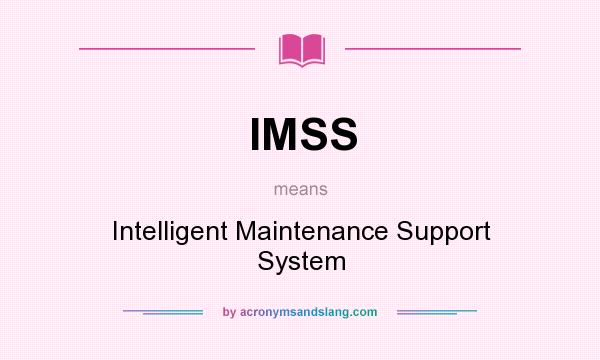 What does IMSS mean? It stands for Intelligent Maintenance Support System