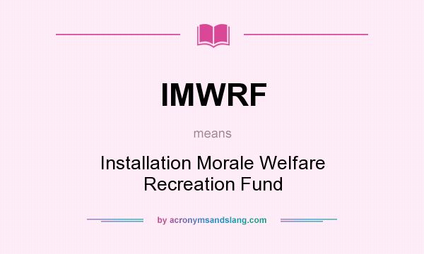 What does IMWRF mean? It stands for Installation Morale Welfare Recreation Fund