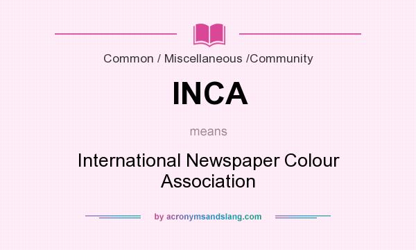 What does INCA mean? It stands for International Newspaper Colour Association
