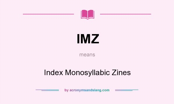 What does IMZ mean? It stands for Index Monosyllabic Zines