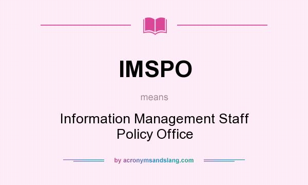 What does IMSPO mean? It stands for Information Management Staff Policy Office