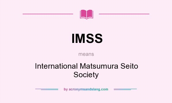What does IMSS mean? It stands for International Matsumura Seito Society